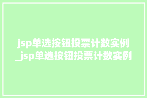 jsp单选按钮投票计数实例_jsp单选按钮投票计数实例是什么