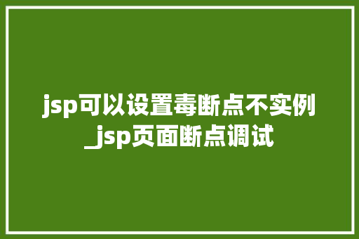 jsp可以设置毒断点不实例_jsp页面断点调试