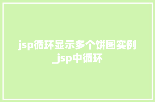 jsp循环显示多个饼图实例_jsp中循环