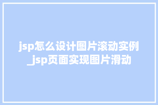 jsp怎么设计图片滚动实例_jsp页面实现图片滑动 第1张 jsp怎么设计图片滚动实例_jsp页面实现图片滑动 第1张