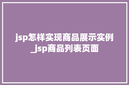 jsp怎样实现商品展示实例_jsp商品列表页面
