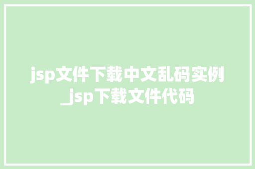 jsp文件下载中文乱码实例_jsp下载文件代码