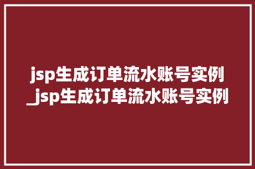 jsp生成订单流水账号实例_jsp生成订单流水账号实例怎么写