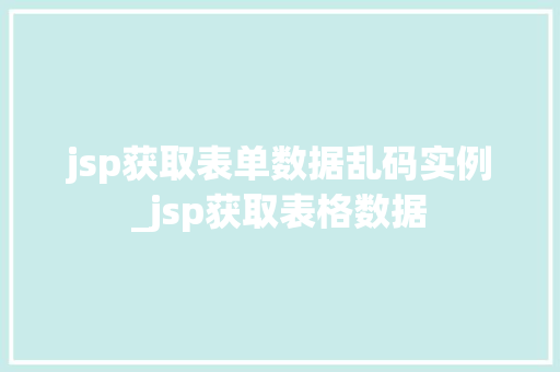 jsp获取表单数据乱码实例_jsp获取表格数据