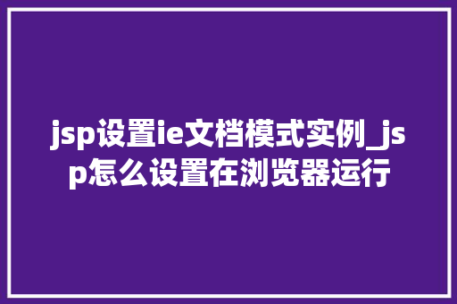 jsp设置ie文档模式实例_jsp怎么设置在浏览器运行