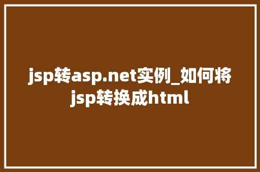 jsp转asp.net实例_如何将jsp转换成html