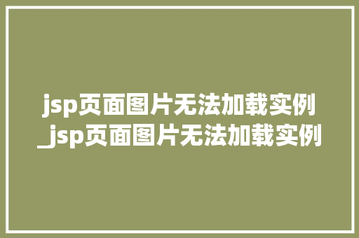 jsp页面图片无法加载实例_jsp页面图片无法加载实例怎么办