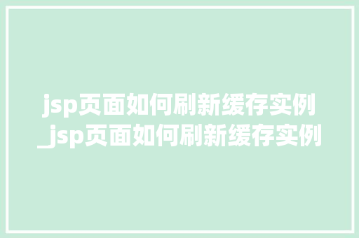 jsp页面如何刷新缓存实例_jsp页面如何刷新缓存实例数据