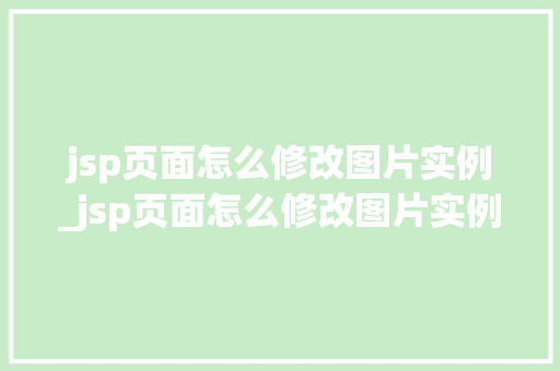 jsp页面怎么修改图片实例_jsp页面怎么修改图片实例格式
