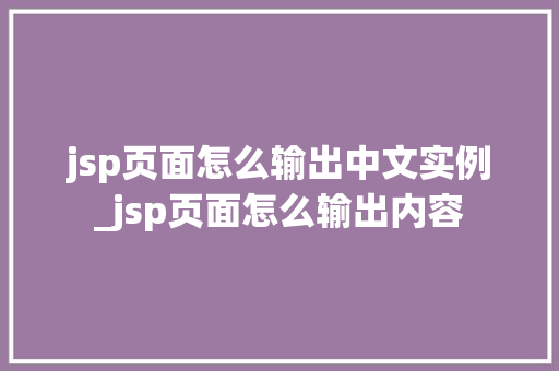 jsp页面怎么输出中文实例_jsp页面怎么输出内容