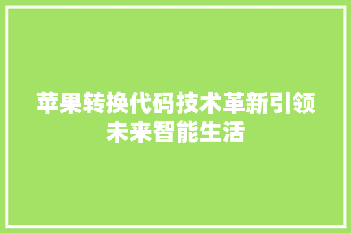 苹果转换代码技术革新引领未来智能生活