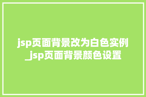 jsp页面背景改为白色实例_jsp页面背景颜色设置  第1张