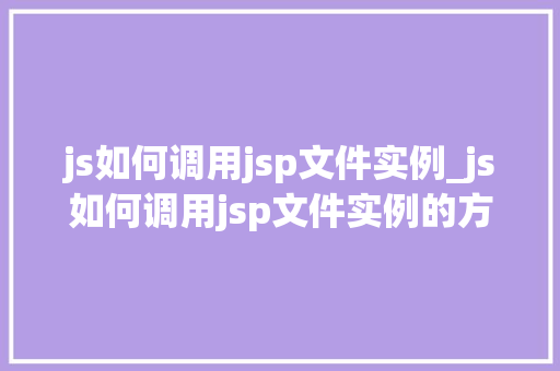 js如何调用jsp文件实例_js如何调用jsp文件实例的方法  第1张