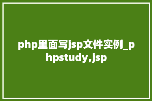 php里面写jsp文件实例_phpstudy,jsp