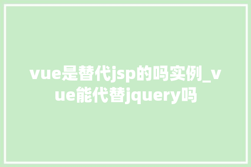 vue是替代jsp的吗实例_vue能代替jquery吗