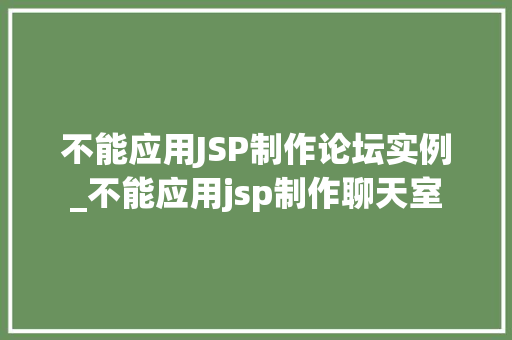 不能应用JSP制作论坛实例_不能应用jsp制作聊天室
