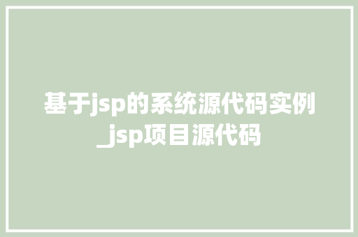 基于jsp的系统源代码实例_jsp项目源代码