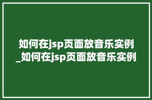 如何在jsp页面放音乐实例_如何在jsp页面放音乐实例图片