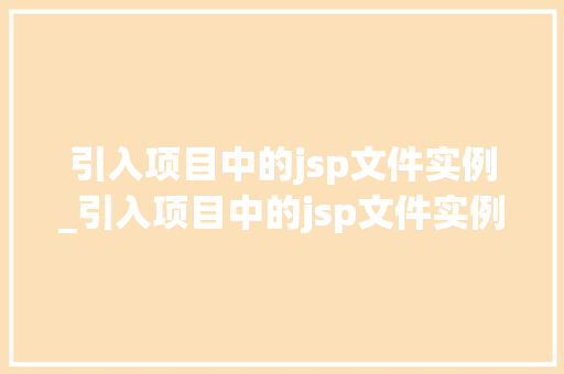 引入项目中的jsp文件实例_引入项目中的jsp文件实例是什么