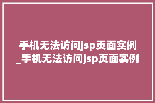 手机无法访问jsp页面实例_手机无法访问jsp页面实例文件 第1张 手机无法访问jsp页面实例_手机无法访问jsp页面实例文件 第1张