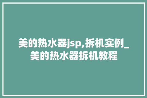 美的热水器jsp,拆机实例_美的热水器拆机教程