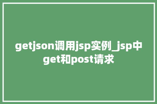 getjson调用jsp实例_jsp中get和post请求