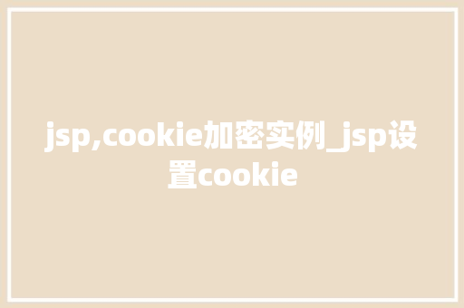 jsp,cookie加密实例_jsp设置cookie