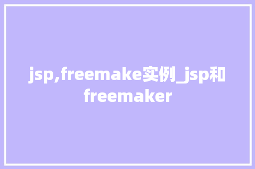 jsp,freemake实例_jsp和freemaker