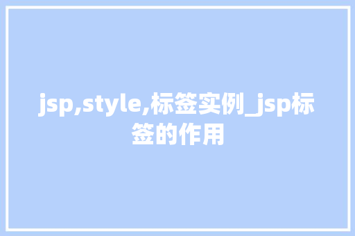 jsp,style,标签实例_jsp标签的作用