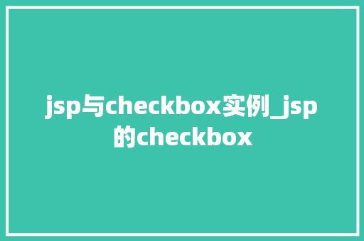 jsp与checkbox实例_jsp的checkbox