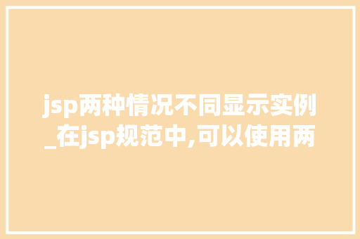 jsp两种情况不同显示实例_在jsp规范中,可以使用两种格式的注释  第1张