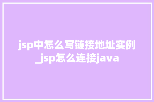 jsp中怎么写链接地址实例_jsp怎么连接java