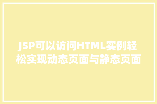 JSP可以访问HTML实例轻松实现动态页面与静态页面的完美融合