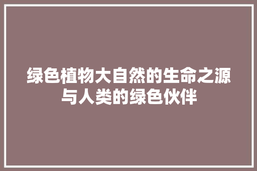 绿色植物大自然的生命之源与人类的绿色伙伴