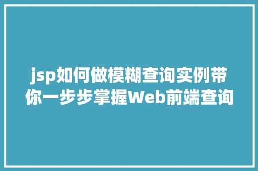 jsp如何做模糊查询实例带你一步步掌握Web前端查询方法