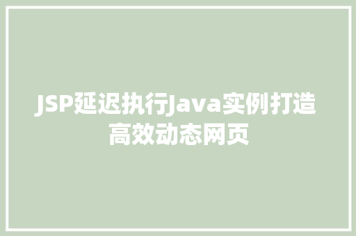 JSP延迟执行Java实例打造高效动态网页 第1张 JSP延迟执行Java实例打造高效动态网页 第1张