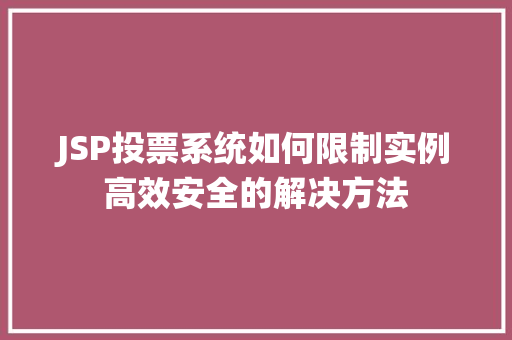 JSP投票系统如何限制实例高效安全的解决方法