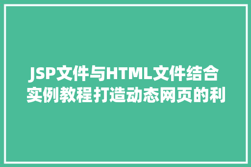 JSP文件与HTML文件结合实例教程打造动态网页的利器