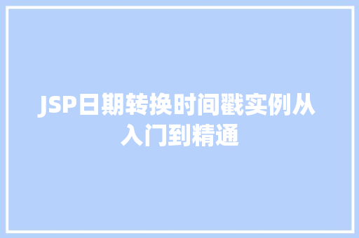 JSP日期转换时间戳实例从入门到精通 第1张 JSP日期转换时间戳实例从入门到精通 第1张