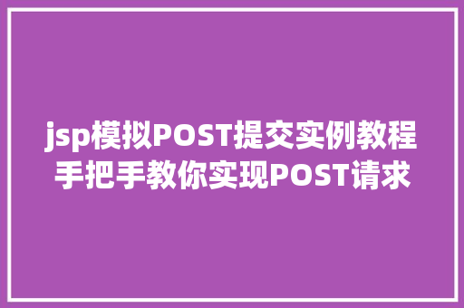 jsp模拟POST提交实例教程手把手教你实现POST请求