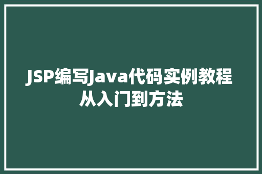 JSP编写Java代码实例教程从入门到方法