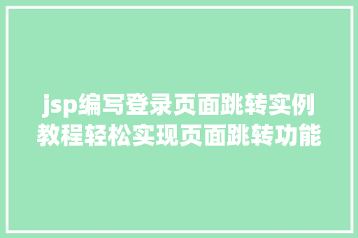 jsp编写登录页面跳转实例教程轻松实现页面跳转功能