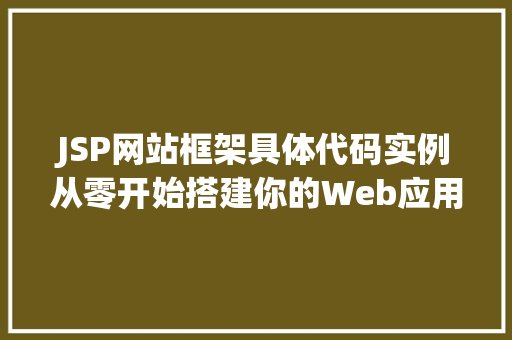 JSP网站框架具体代码实例从零开始搭建你的Web应用