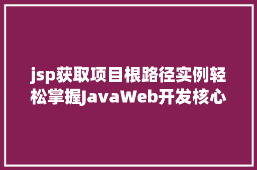 jsp获取项目根路径实例轻松掌握JavaWeb开发核心方法