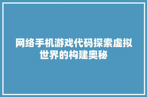 网络手机游戏代码探索虚拟世界的构建奥秘
