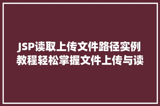 JSP读取上传文件路径实例教程轻松掌握文件上传与读取方法
