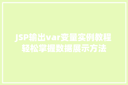 JSP输出var变量实例教程轻松掌握数据展示方法