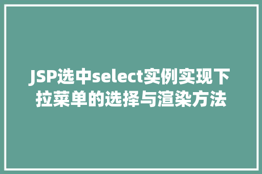 JSP选中select实例实现下拉菜单的选择与渲染方法
