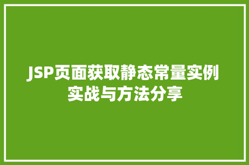 JSP页面获取静态常量实例实战与方法分享