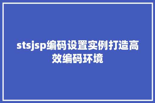 stsjsp编码设置实例打造高效编码环境